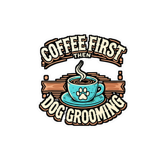 Coffee First Then Dog Grooming - Dog groomer Sticker for Laptop Sticker. Water Bottle Sticker, Vinyl Coffee Decal - Dog groomer Gift