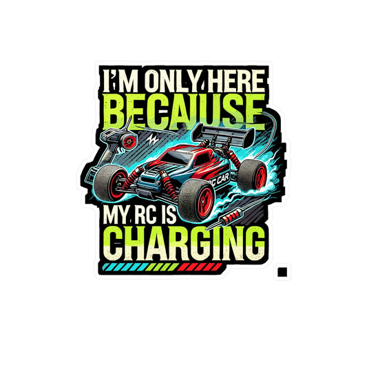 I'm Only Here Because My RC Is Charging - RC Sticker for Laptop Sticker. Water Bottle Sticker, Vinyl Remote control Decal - RC Gift
