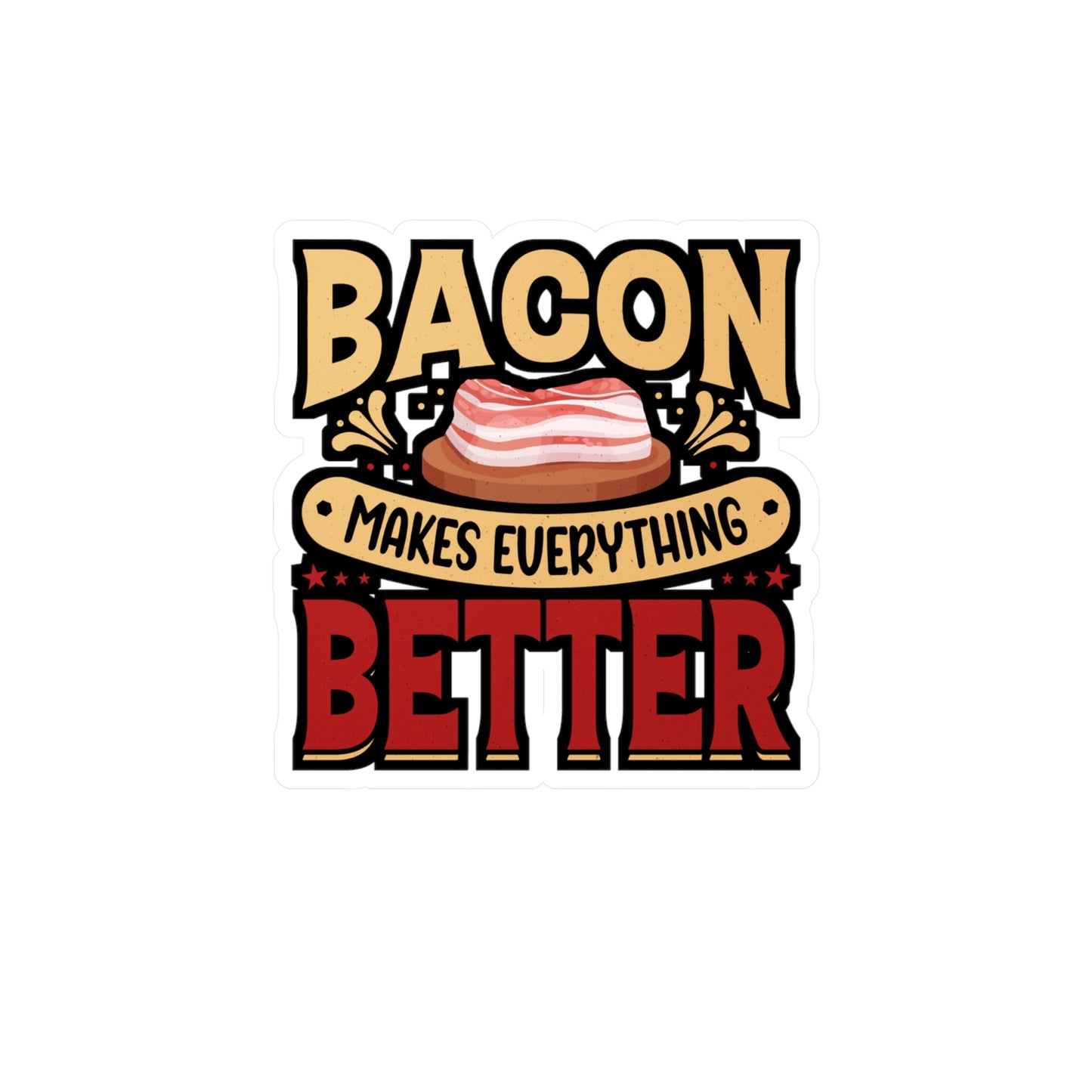 Bacon makes everything better. - Bacon Sticker for Laptop Sticker. Water Bottle Sticker, Vinyl Lard Decal - Bacon Gift