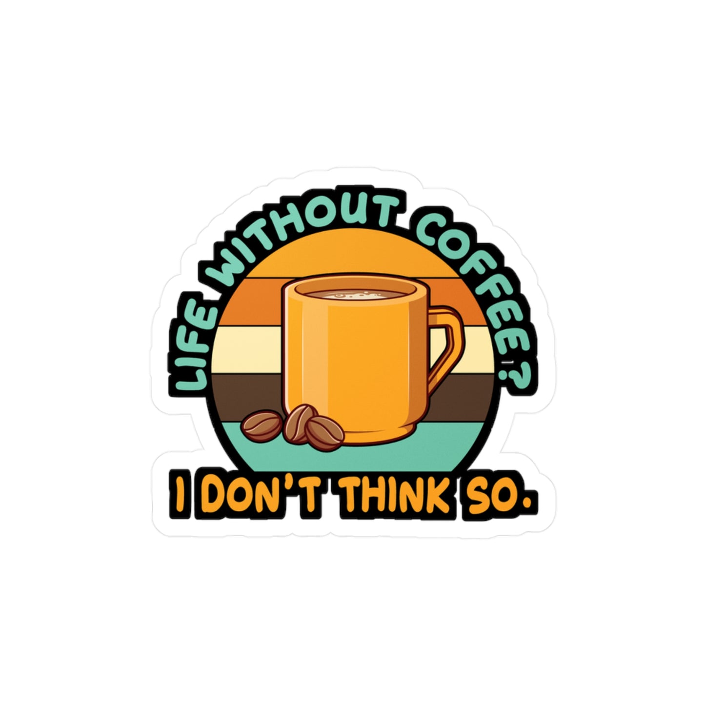 Life Without Coffee? I DonÄt think so. - Coffee Sticker for Laptop Sticker. Water Bottle Sticker, Vinyl Cappuccino Decal - Coffee Gift