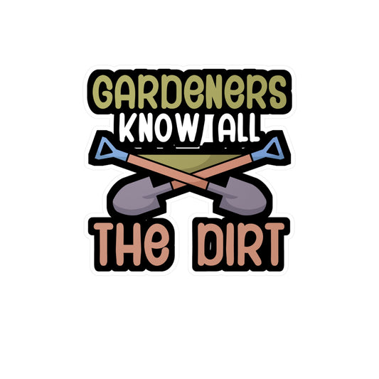 Gardeners know all the dirt - Gardener Sticker for Wall, Laptop, Window, Truck, Car Gardener Gift Vinyl Garden Decal Sticker