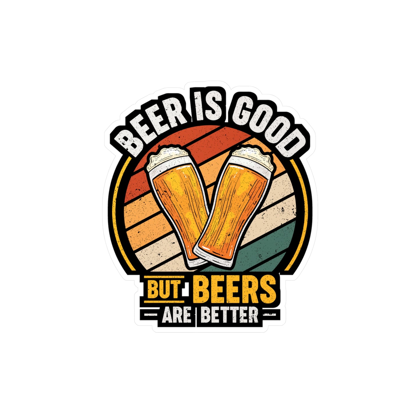 Beer Is Good But Beers are Better - Beer Sticker for Laptop Sticker. Water Bottle Sticker, Vinyl Alcohol Decal - Beer Gift