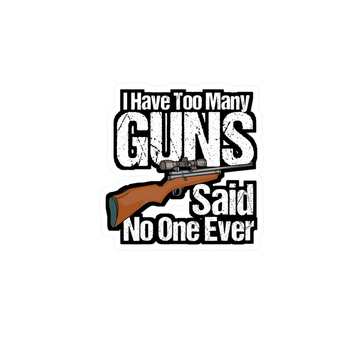 I Have Too Many Guns - Guns Sticker for Car Window Laptop Sticker. Water Bottle Sticker, Vinyl Sniper Decal, Boating Sticker - Guns Gift