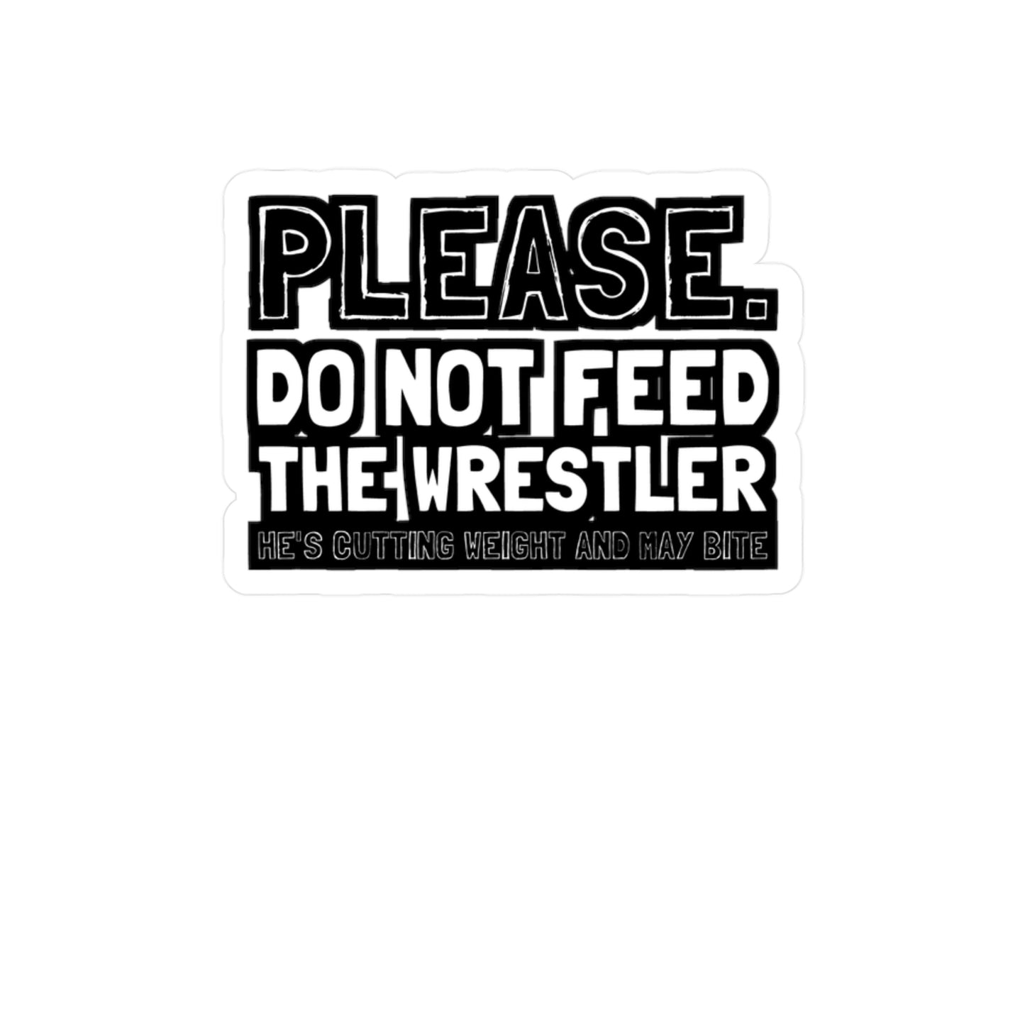 Please Do Not Feed The Wrestler He's Cutting Weight And May Bite - Wrestle Sticker for Wall, Laptop, Window, Truck, Car Wrestle Gift Vinyl Wrestling Decal Sticker