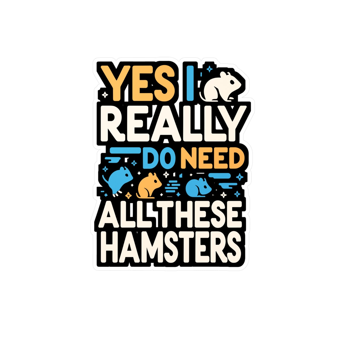 Yes I Really Do Need All These Hamsters - Hamster Sticker for Laptop Sticker. Water Bottle Sticker, Vinyl Guinea pig Decal - Hamster Gift