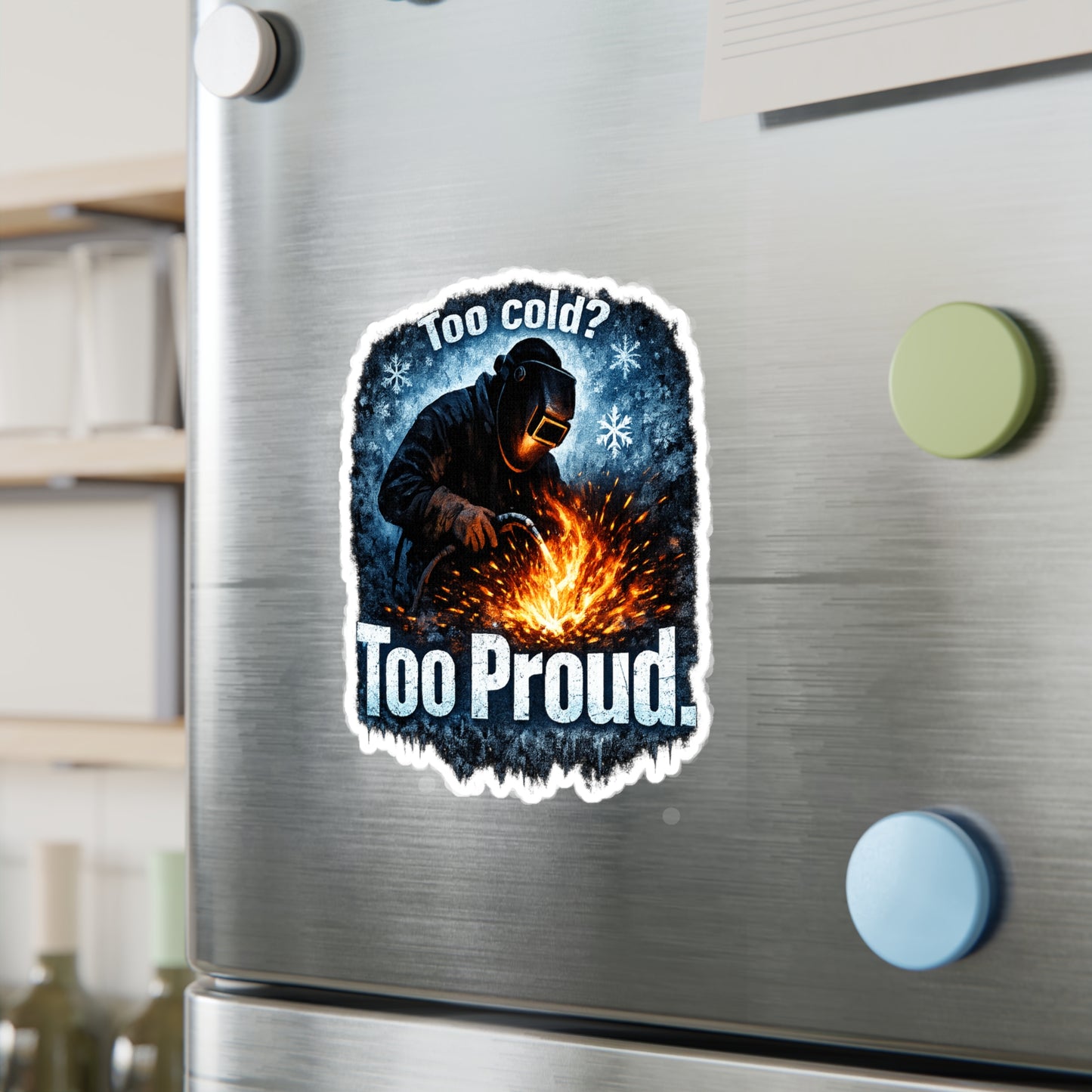 Welder Sticker Too cold? Too proud Funny Welding Fabricator Decals, Waterproof Vinyl for Laptop, Water Bottle