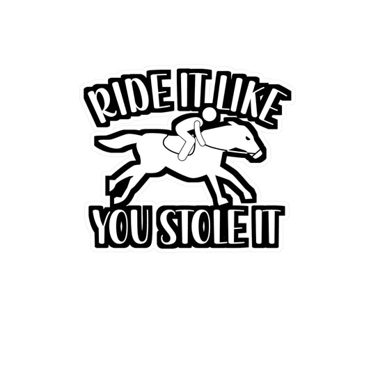 Ride It Like You Stole It - Horse Sticker for Wall, Laptop, Window, Truck, Car Horse Gift Vinyl Barn Decal Sticker