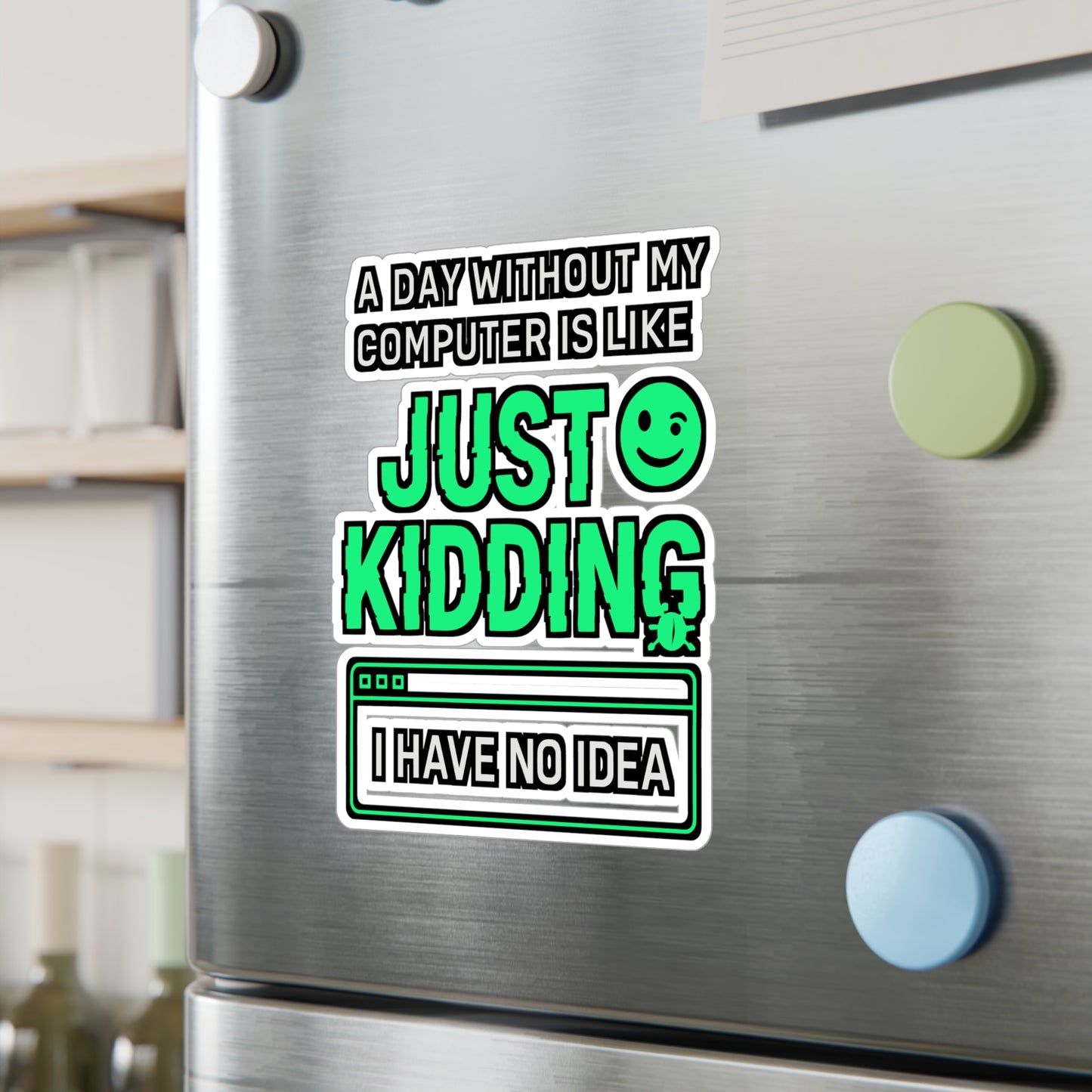 A Day Without My Computer Is Like Just Kidding I Have No Idea – Laptop Sticker, Vinyl Geek Decal for Water Bottle, Funny Computer Gift