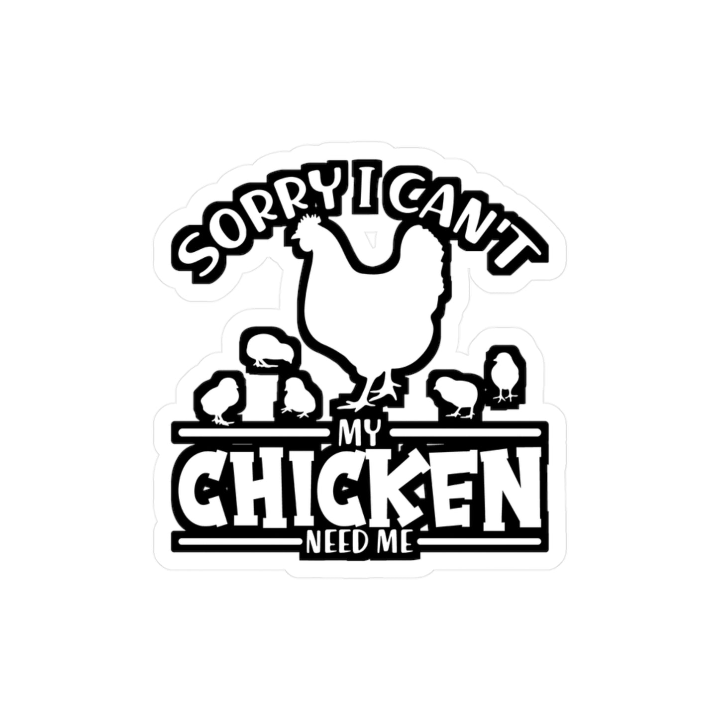 Sorry I Can't My Chicken Need Me - Chicken Sticker for Laptop Sticker. Water Bottle Sticker, Vinyl Eggs Decal - Chicken Gift
