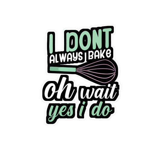 I don't always bake oh wait yes i do - Baker Sticker for Wall, Laptop, Window, Truck, Car Baker Gift Vinyl Bread lover Decal Sticker