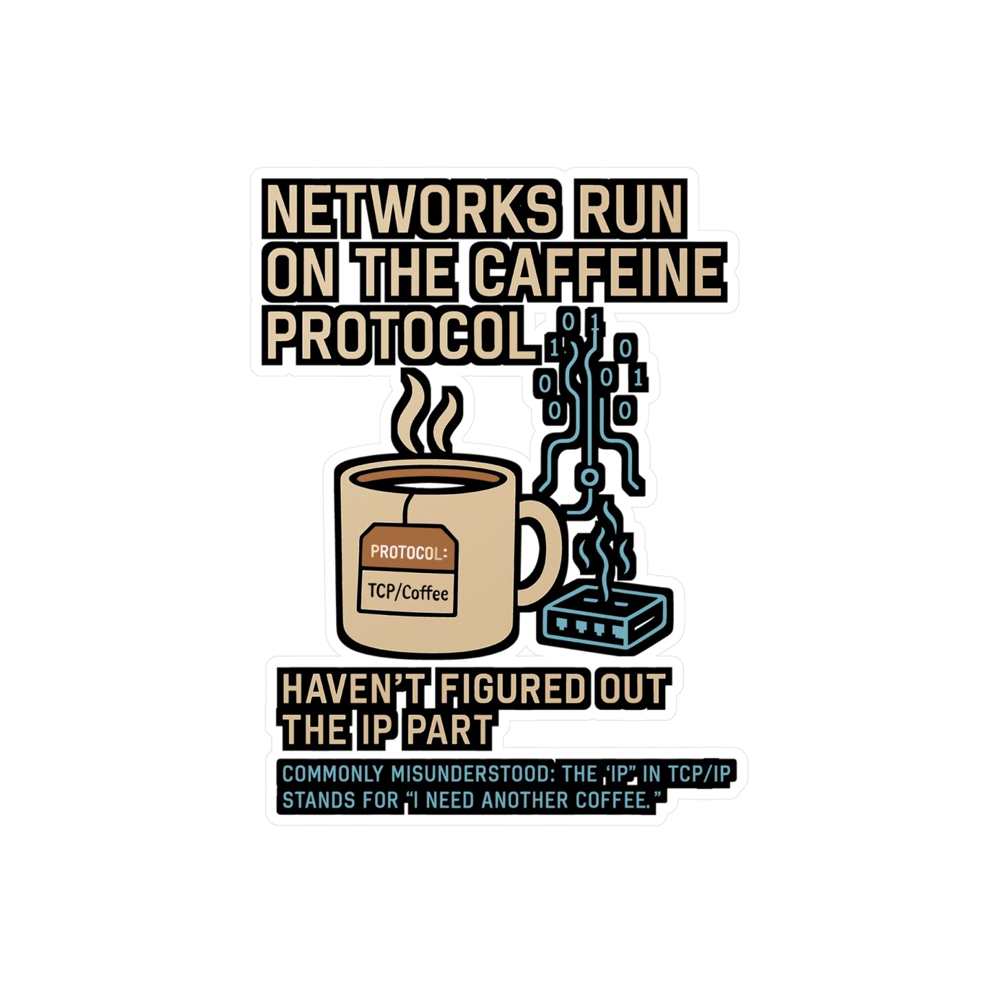 Networks Run On The Caffeine Protocol - TCP IP - Haven't Figured Out The IP Part - Network Engineer Sticker for Laptop or Water Bottle, Tech Gift