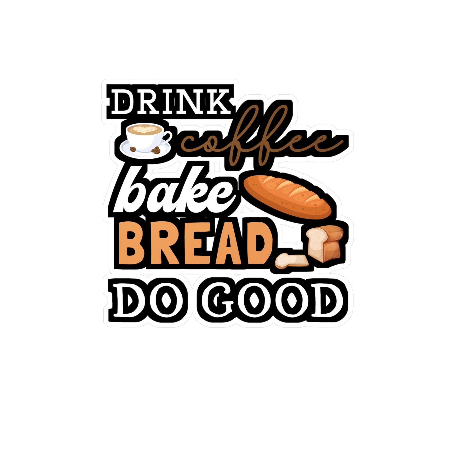 Drink Coffee Bake Bread Do Good - Baking Sticker for Laptop Sticker. Water Bottle Sticker, Vinyl Cake-decorator Decal - Baking Gift