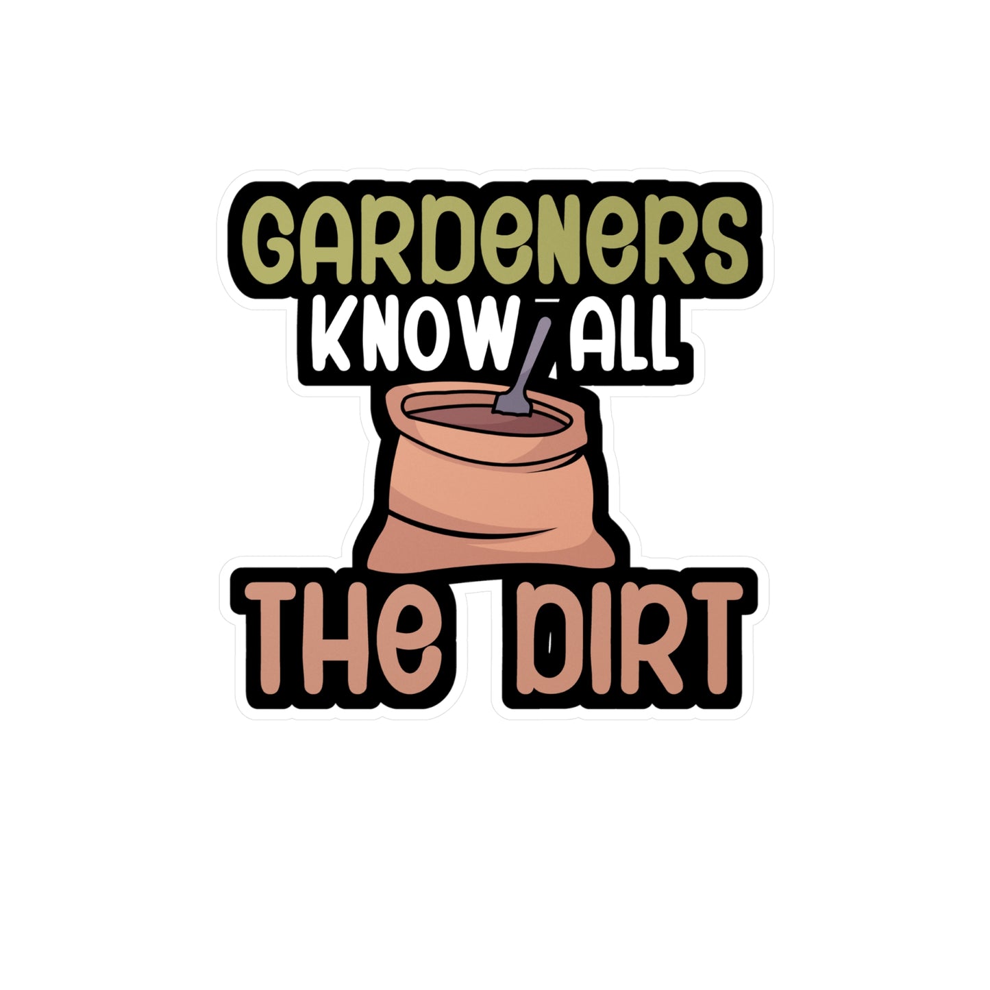 Gardeners know all the dirt - Gardener Sticker for Car, Wall, Laptop, Window, Truck Gardener Gift Vinyl Garden Decal Sticker