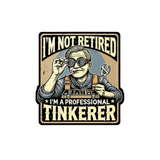 I'm Not Retired I'm A Professional Tinkerer - Retired Sticker for Laptop Sticker. Water Bottle Sticker, Vinyl Tinkerer Decal - Retired Gift