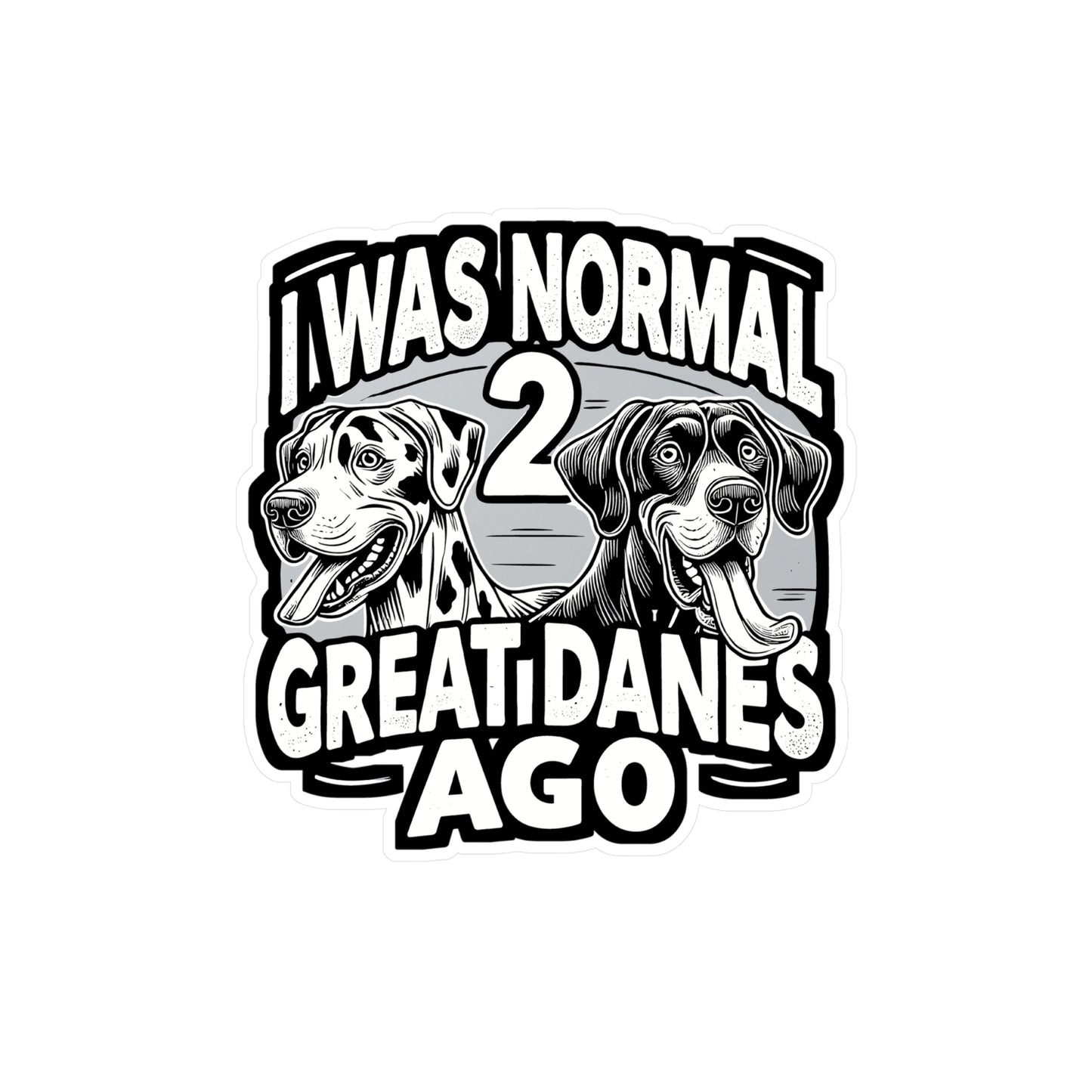 I Was Normal 2 Great Danes Ago - Great Danes Sticker for Laptop Sticker. Water Bottle Sticker, Vinyl Dog Decal - Great Danes Gift