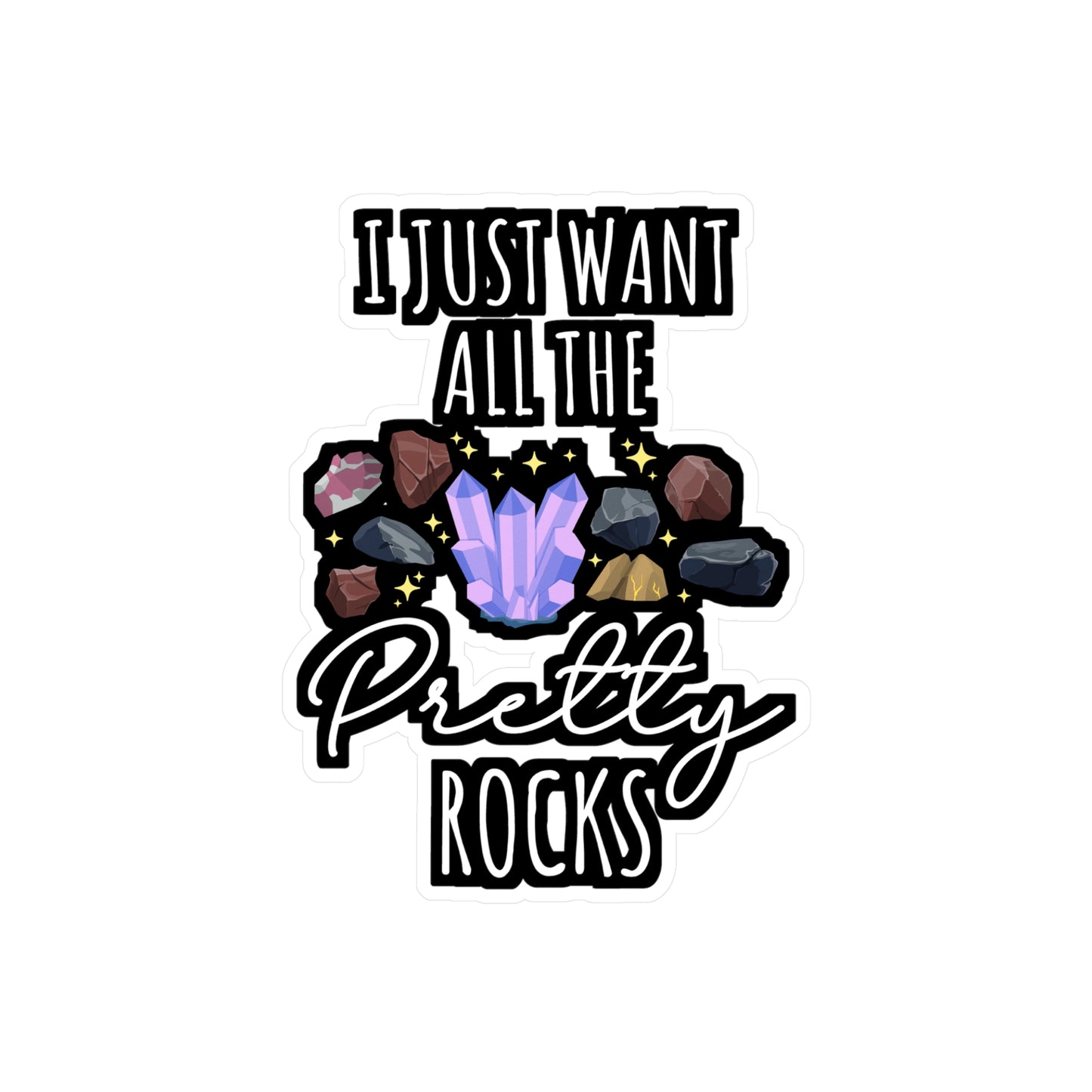 I Just Want All The Pretty Rocks - Geology Sticker for Laptop Sticker. Water Bottle Sticker, Vinyl Geologist Decal - Geology Gift