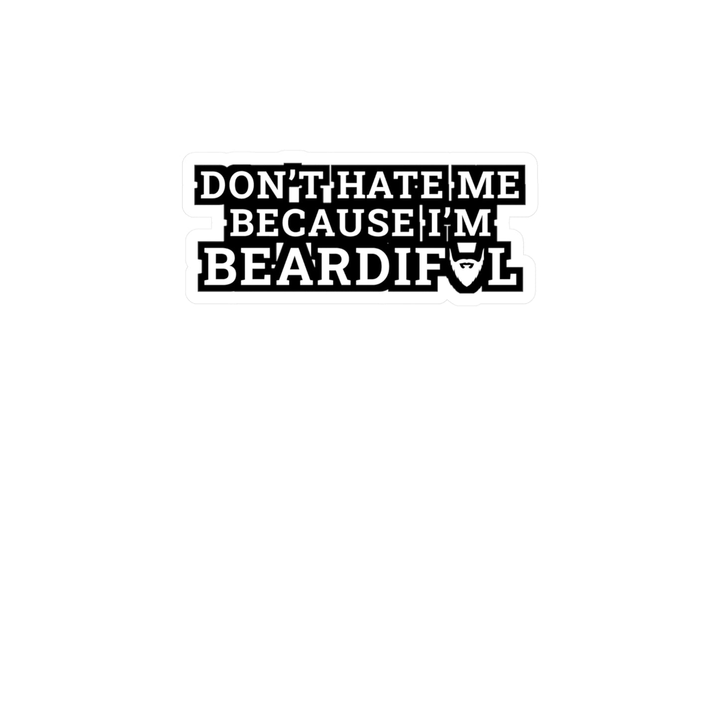 Don't Hate Me Because I'm Beardiful - Beard Sticker for Laptop Sticker. Water Bottle Sticker, Vinyl Bearded Decal - Beard Gift