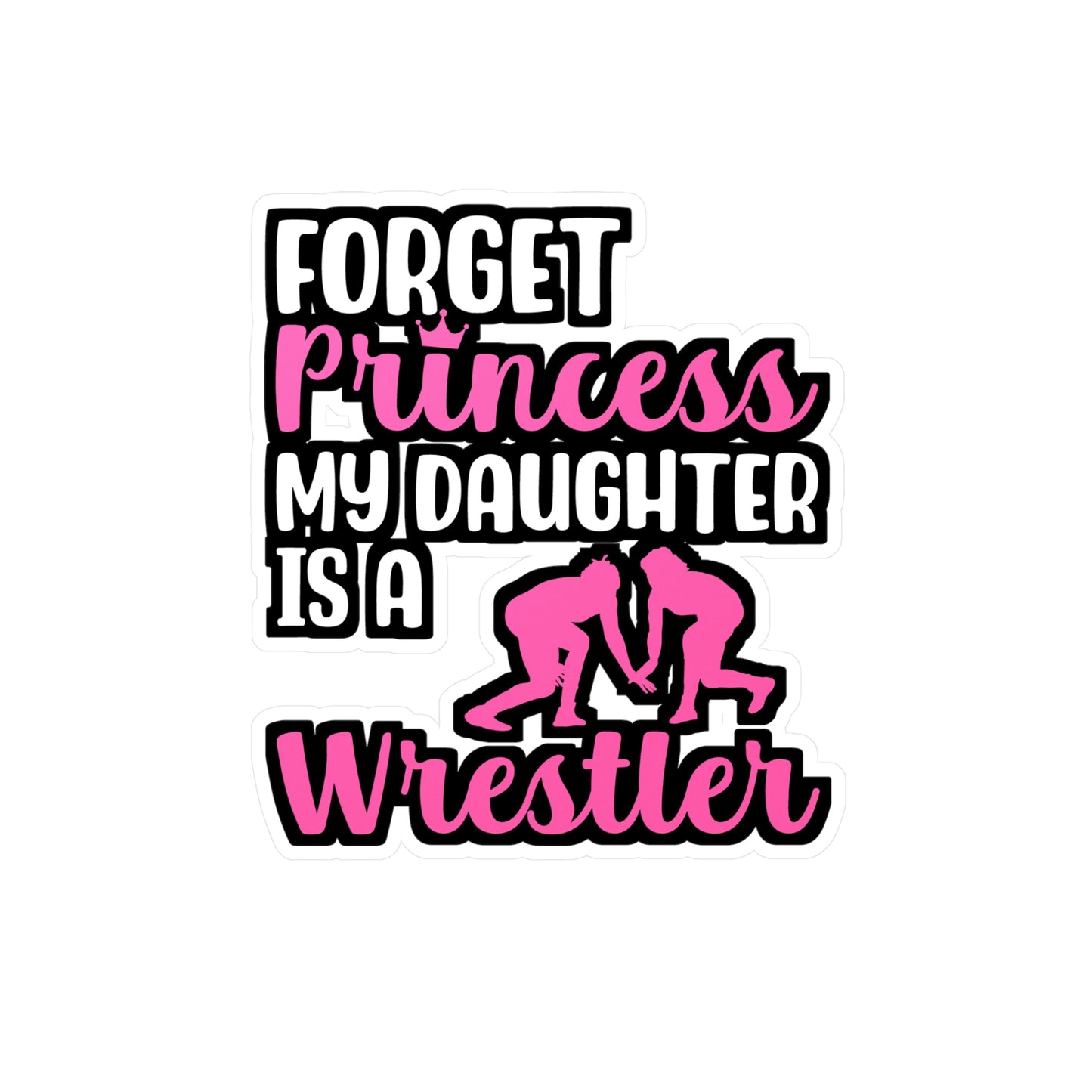 Forget Princess My Daughter is a Wrestler - Wrestle Sticker for Laptop Sticker. Water Bottle Sticker, Vinyl Wrestling Decal - Wrestle Gift