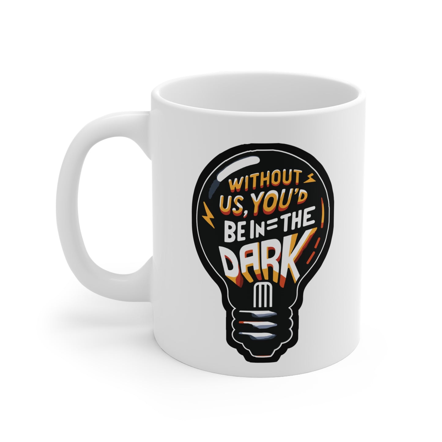 Without us, you'd be in the dark - Electrician Mug for Coffee 11oz. Electrician Cup, White ceramic, Stripper Mug - Electrician Gift