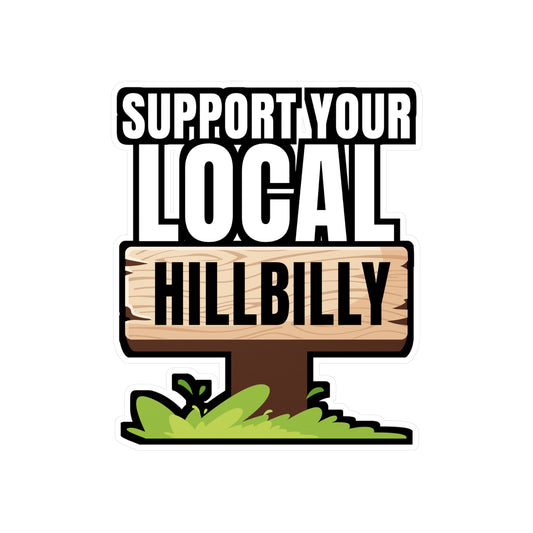 Support Your Local Hillbilly - Hillybilly Sticker for Wall, Laptop, Window, Truck, Car Hillybilly Gift Vinyl Redneck Decal Sticker