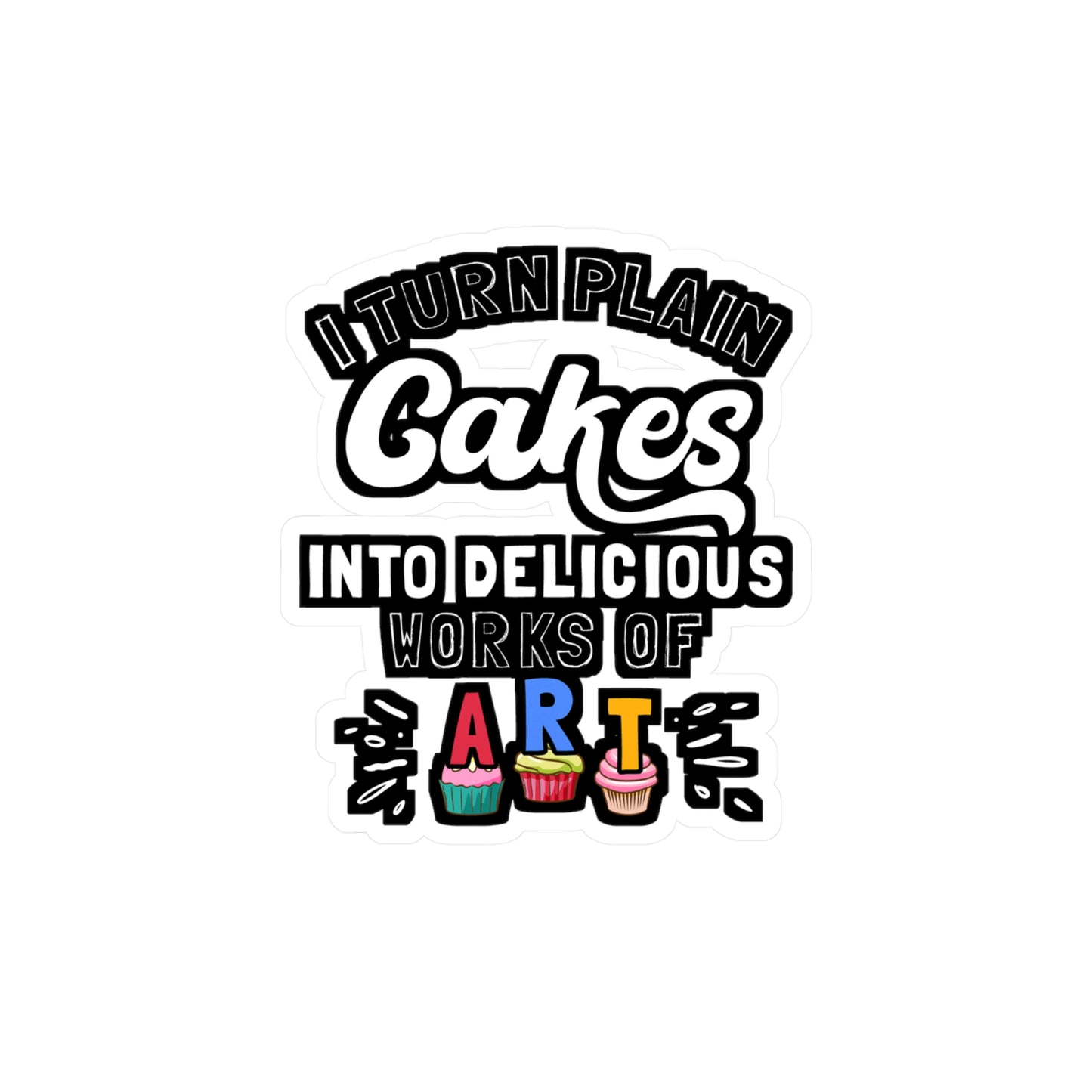I Turn Plain Cakes Into Delicious Works Of Art - Baking Sticker for Laptop Sticker. Water Bottle Sticker, Vinyl Cake-decorator Decal - Baking Gift