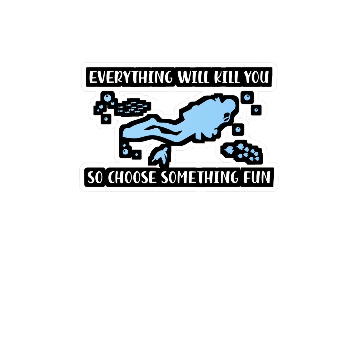 Everything Will Kill You So Choose Something Fun - Diver Sticker for Laptop Sticker. Water Bottle Sticker, Vinyl Scuba-diving Decal - Diver Gift