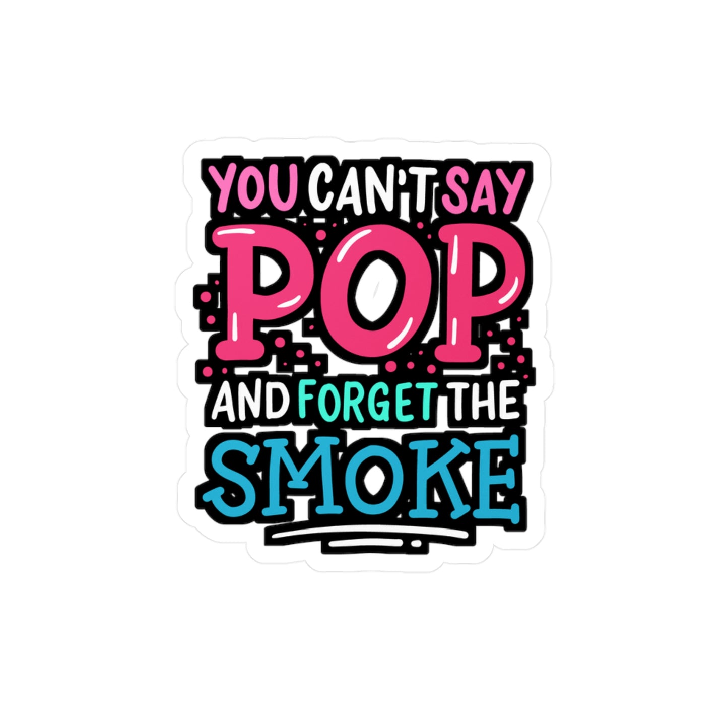 You Can't Say Pop And Forget The Smoke - Bbq Sticker for Laptop Sticker. Water Bottle Sticker, Vinyl Smoker Decal - Bbq Gift