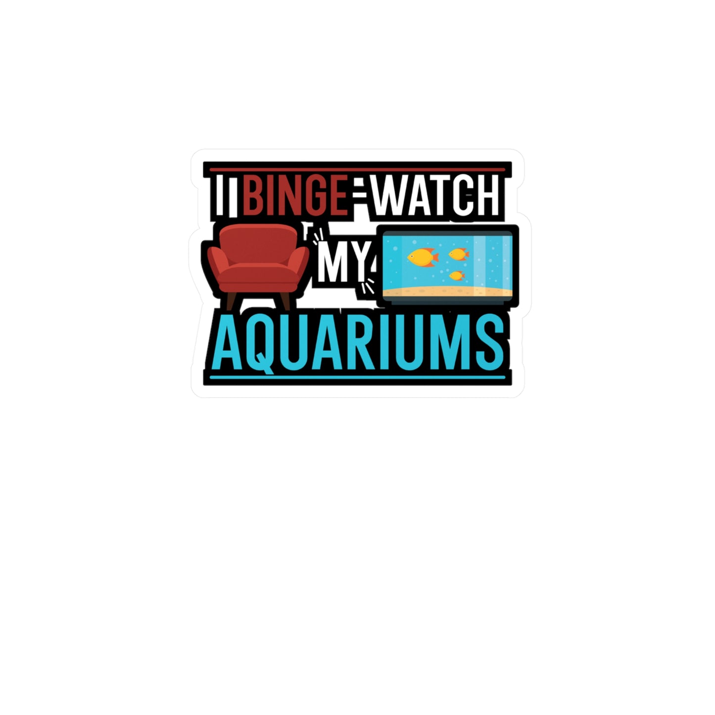 I Binge-watch My Aquariums - Aquarium Sticker for Wall, Laptop, Window, Truck, Car Aquarium Gift Vinyl Fish Decal Sticker