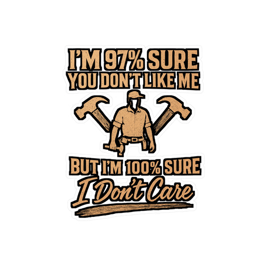 Carpenter – I’m 97% Sure You Don’t Like Me But I’m 100% Sure I Don’t Care | Funny Vinyl Sticker for Laptop or Water Bottle | Hammer Decal | Carpenter Gift Idea