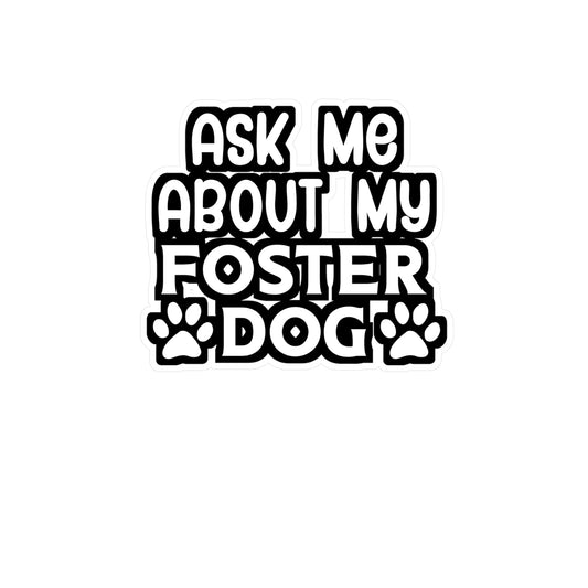 Ask Me About my Foster Dog - Animal-rescue Sticker for Wall, Laptop, Window, Truck, Car Animal-rescue Gift Vinyl Foster Decal Sticker