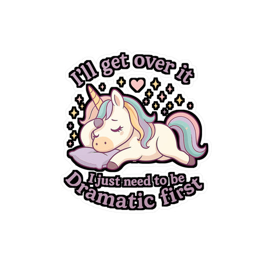 I'll Get Over It I Just Need To Be Dramatic First - Unicorn Sticker - Gift for Girls, Teens, Laptop, Water Bottle Decor