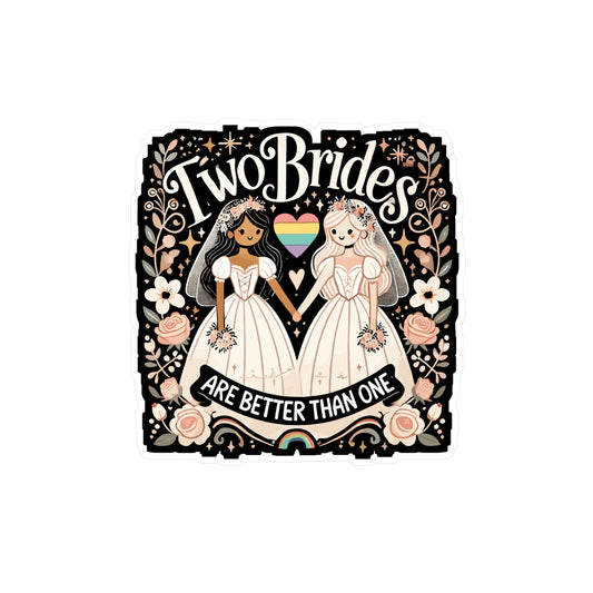 Two Brides Are Better Than One - LGBTQ+ pride Sticker for Laptop Sticker. Water Bottle Sticker, Vinyl Pride celebration Decal - LGBTQ+ pride Gift