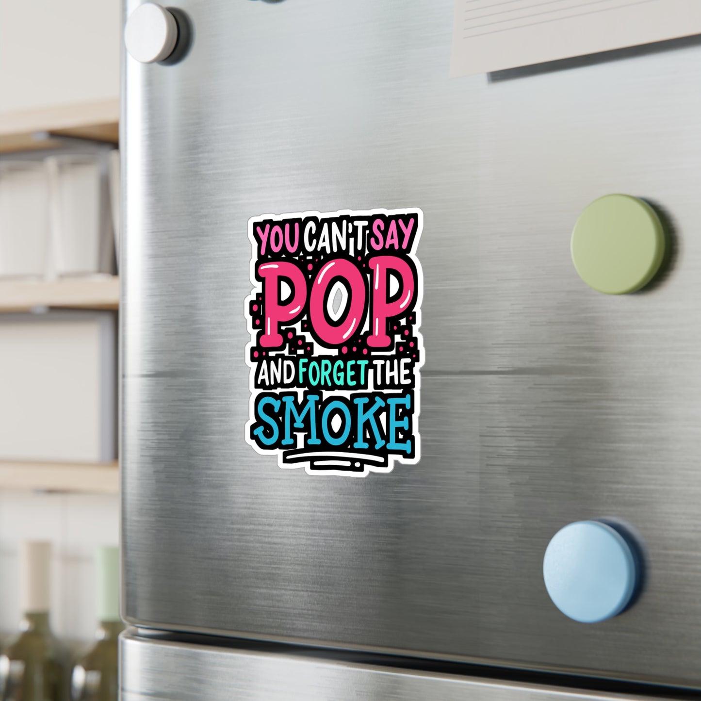 You Can't Say Pop And Forget The Smoke - Bbq Sticker for Laptop Sticker. Water Bottle Sticker, Vinyl Smoker Decal - Bbq Gift