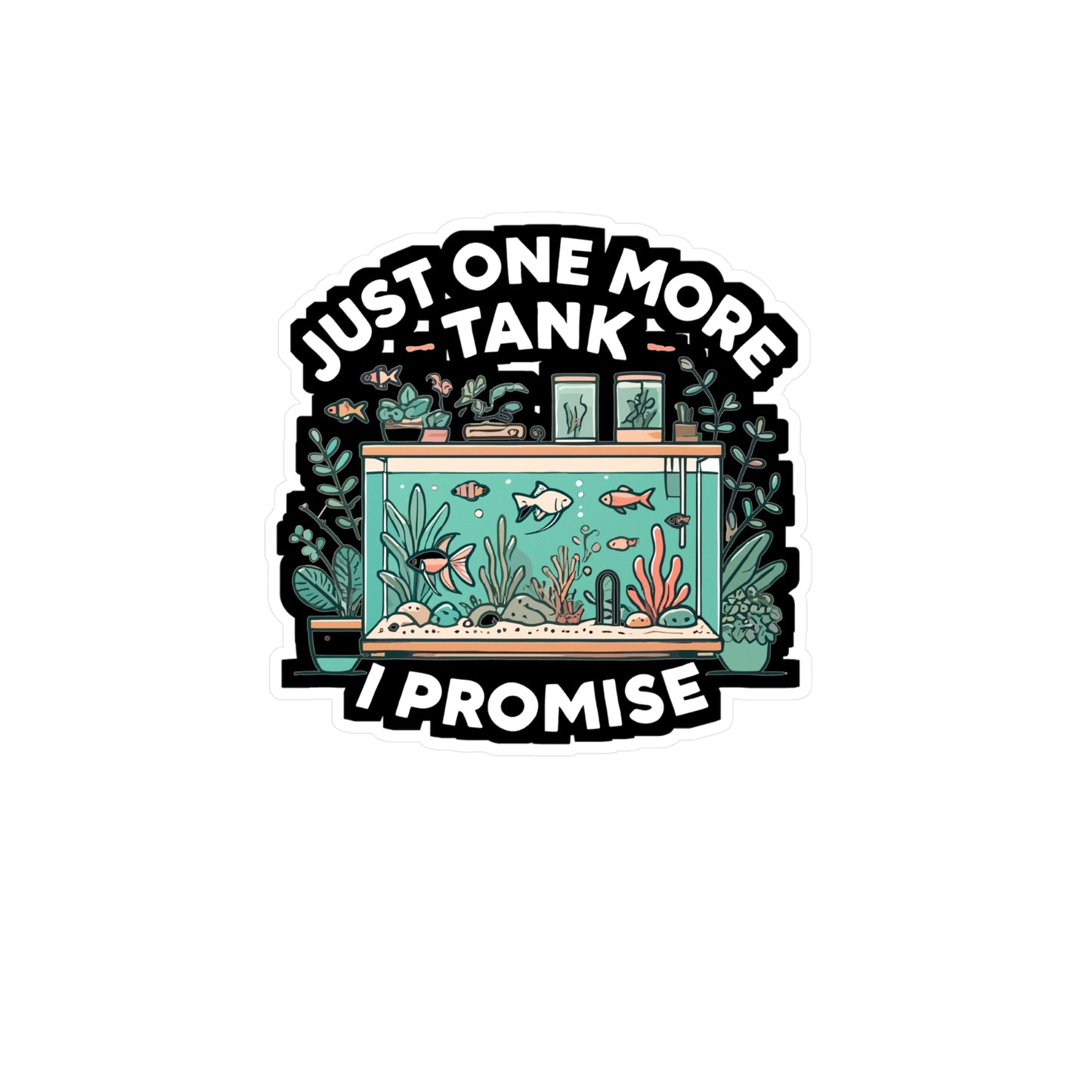 Just One More Tank I Promise - Aquarist Sticker for Laptop Sticker. Water Bottle Sticker, Vinyl Aquarium Decal - Aquarist Gift