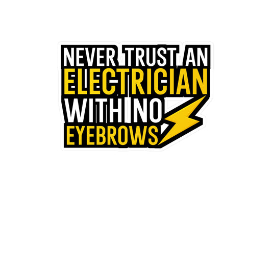 Never trust an electrician with no eyebrows - Electrician Sticker for Wall, Laptop, Window, Truck, Car Electrician Gift Vinyl Wiring Decal Sticker