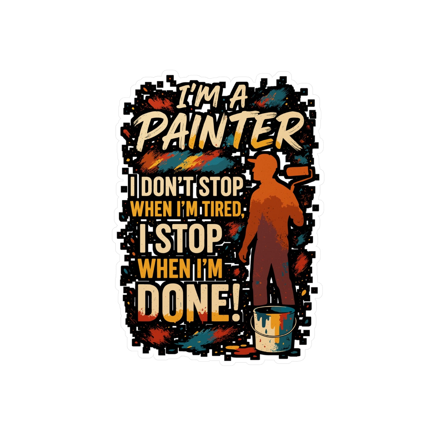 I'm A Painter, I Don't Stop When I'm Tired, I Stop When I'm Done! - Painter Sticker - Laptop & Water Bottle - Gift for Artists & Art Lovers
