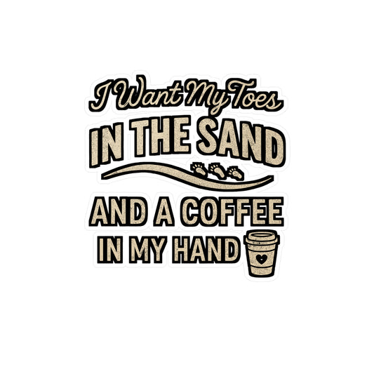 I Want My Toes in the Sand and a Coffee in My Hand – Beach Sticker for Laptop, Water Bottle & Coastal Lover Gifts