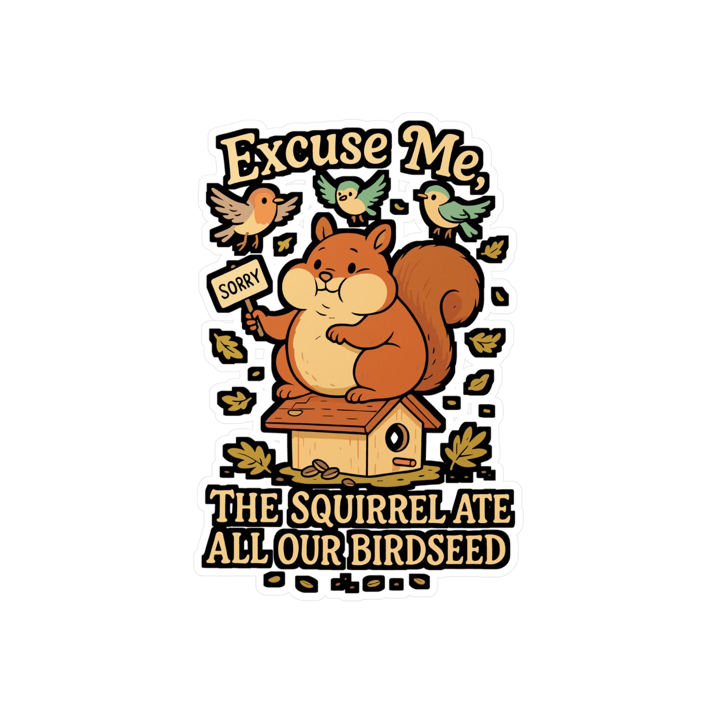 Excuse Me, The Squirrel Ate All Our Birdseed – Birdwatcher Sticker, Vinyl Decal for Laptop or Water Bottle | Funny Bird Lover Gift