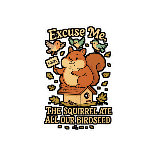 Excuse Me, The Squirrel Ate All Our Birdseed – Birdwatcher Sticker, Vinyl Decal for Laptop or Water Bottle | Funny Bird Lover Gift