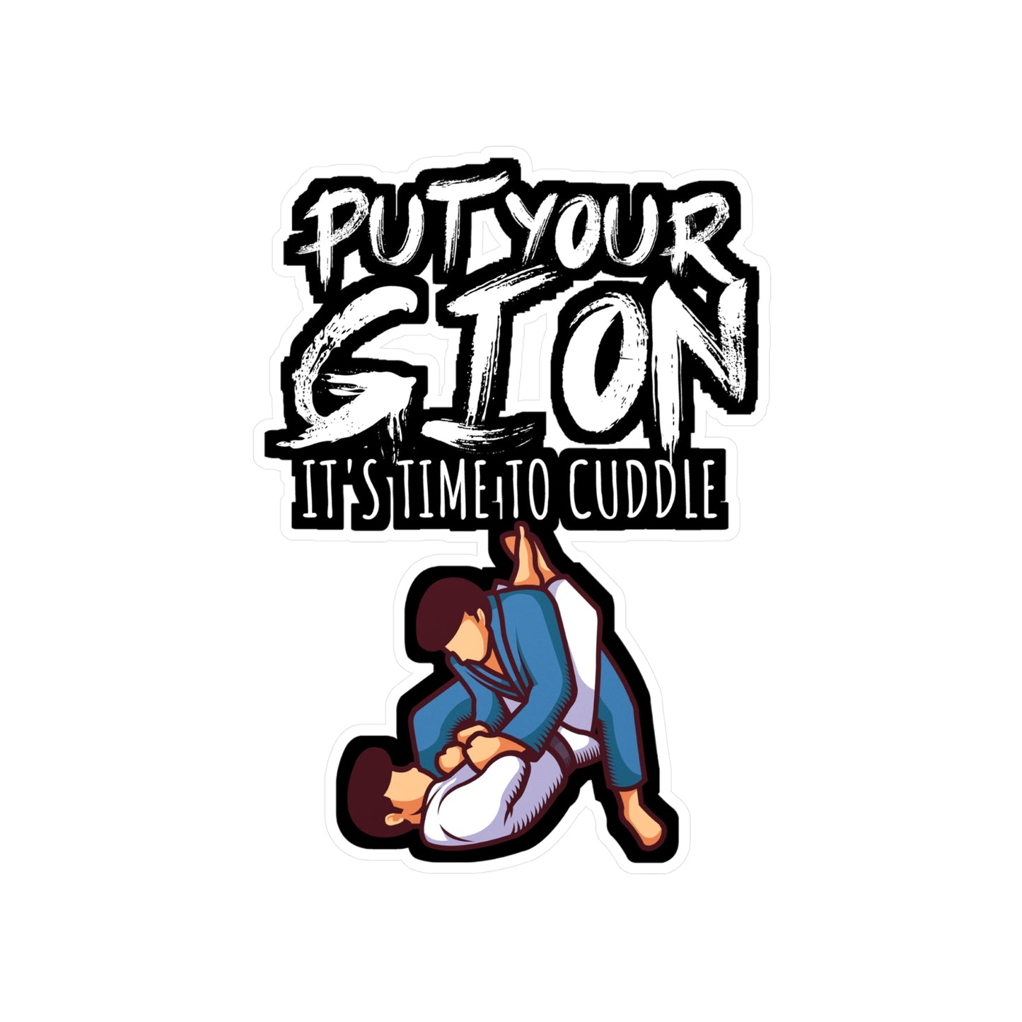 Put your gi on Its time to cuddle - Brazilian jiu jitsu Sticker for Wall, Laptop, Window, Truck, Car Brazilian jiu jitsu Gift Vinyl Jiu jitsu Decal Sticker