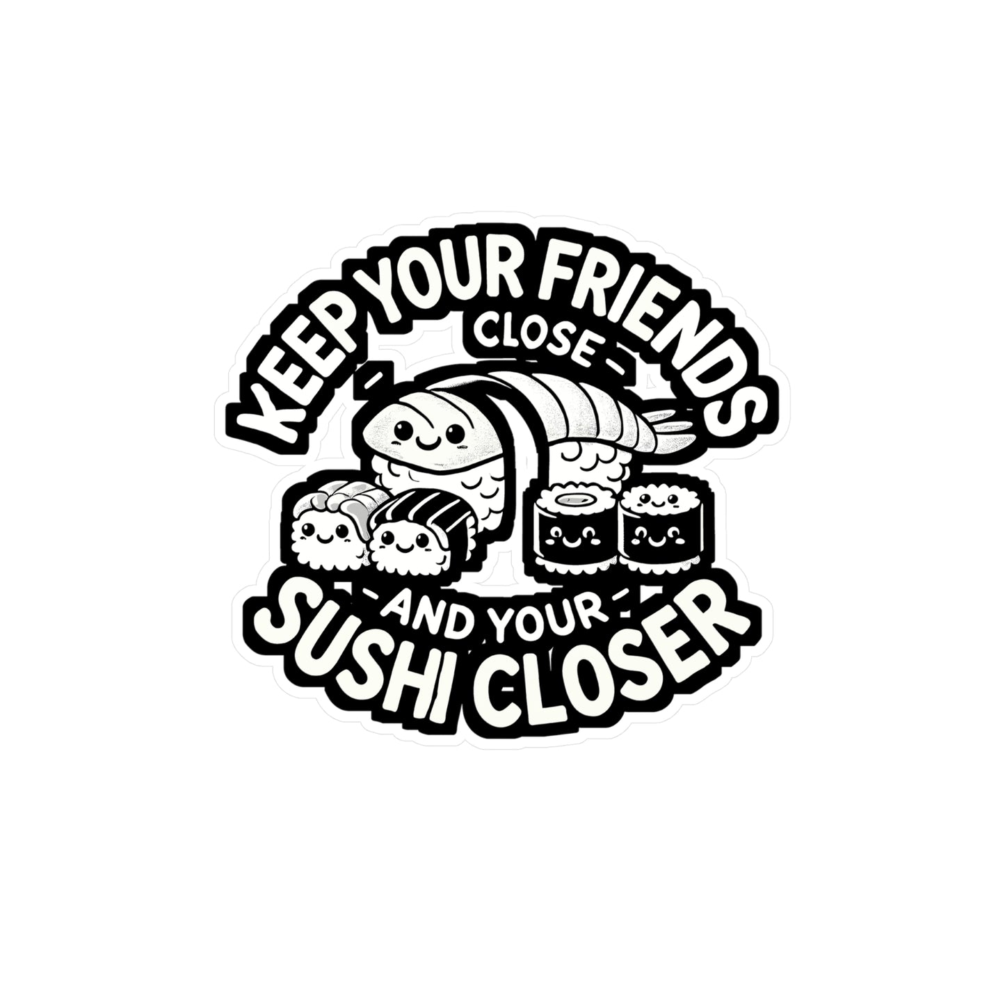 Keep Your Friends Close And Your Sushi Closer - Sushi Sticker for Laptop Sticker. Water Bottle Sticker, Vinyl Rolls Decal - Sushi Gift