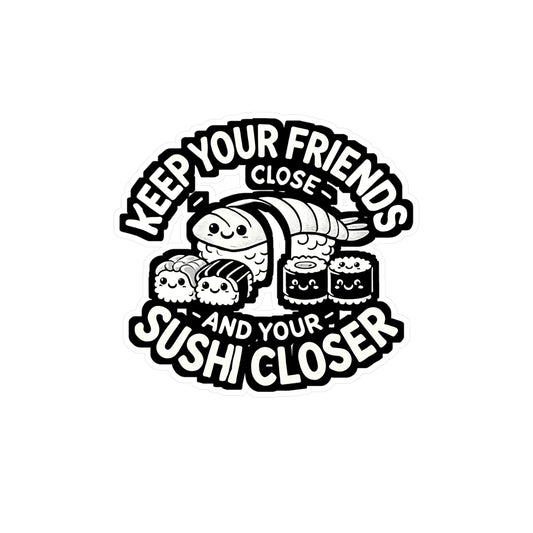 Keep Your Friends Close And Your Sushi Closer - Sushi Sticker for Laptop Sticker. Water Bottle Sticker, Vinyl Rolls Decal - Sushi Gift