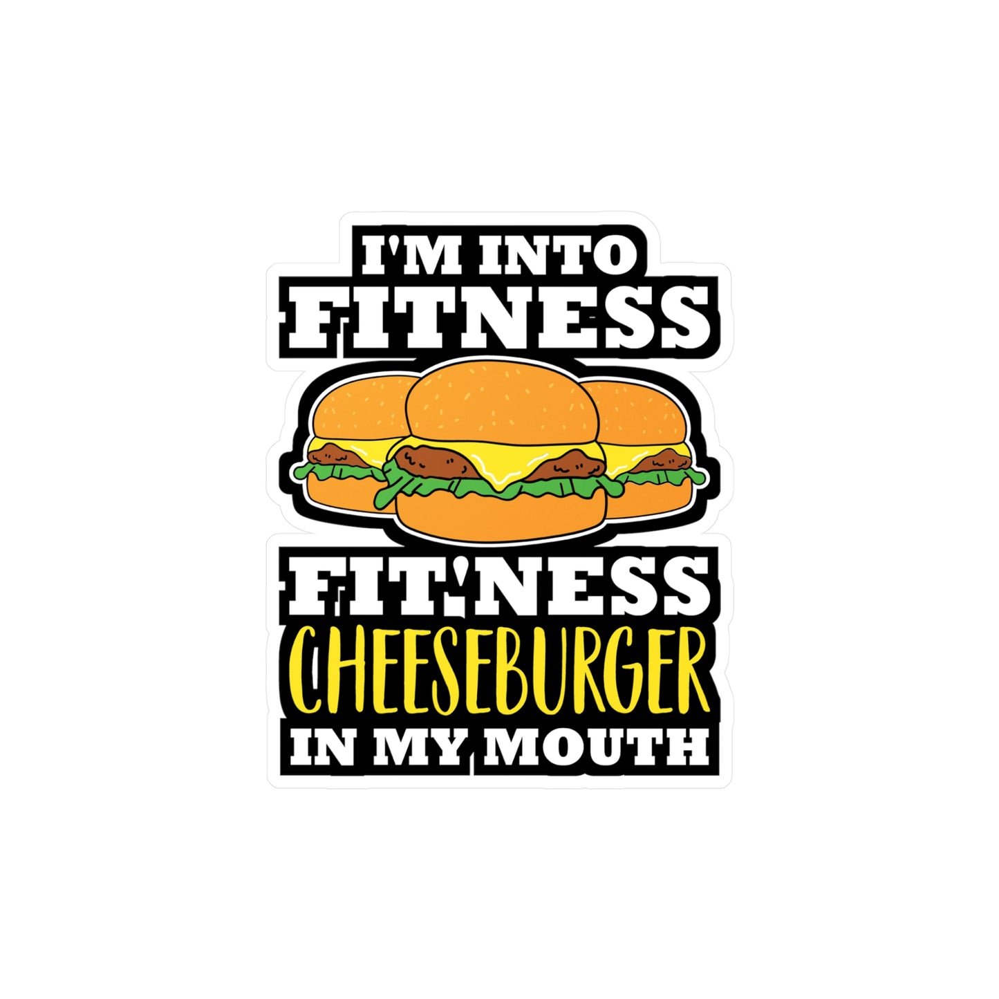I'm Into Fitness Fit'ness Cheeseburger In My Mouth - Cheeseburger Sticker for Laptop Sticker. Water Bottle Sticker, Vinyl Buns Decal - Cheeseburger Gift