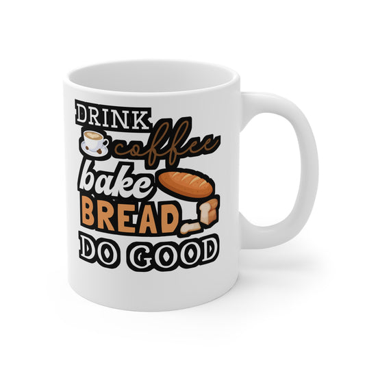 Drink Coffee Bake Bread Do Good - Baking Mug for Coffee 11oz. Baking Cup, White ceramic, Cake-decorator Mug, Baker Tea Cup - Baking Gift