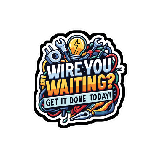 Wire you waiting- Get it done today! - Electrician Sticker for Laptop Sticker. Water Bottle Sticker, Vinyl Stripper Decal - Electrician Gift