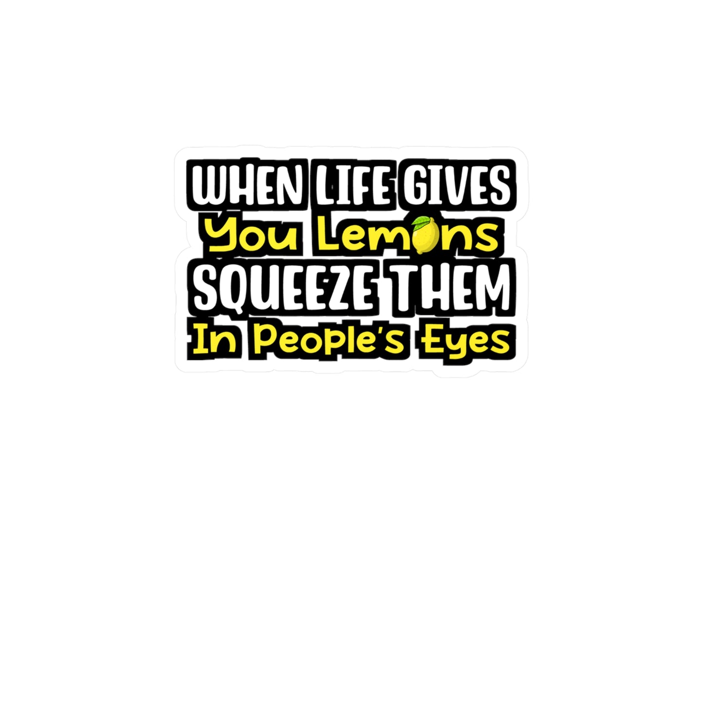 When Life Gives You Lemons Squeeze Them In People's Eyes | Lemonade Sticker | Lemon Decals | Lemonade Gift