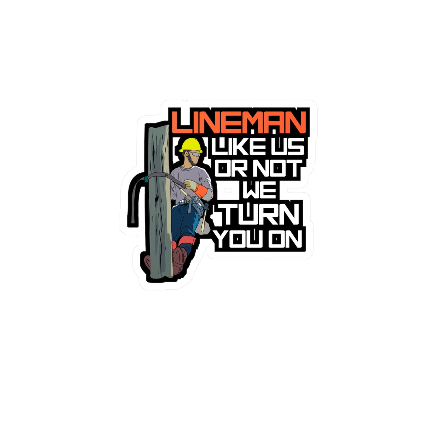 Lineman Like Us Or Not We Turn You On - Lineman Sticker for Laptop Sticker. Water Bottle Sticker, Vinyl Pole Decal - Lineman Gift