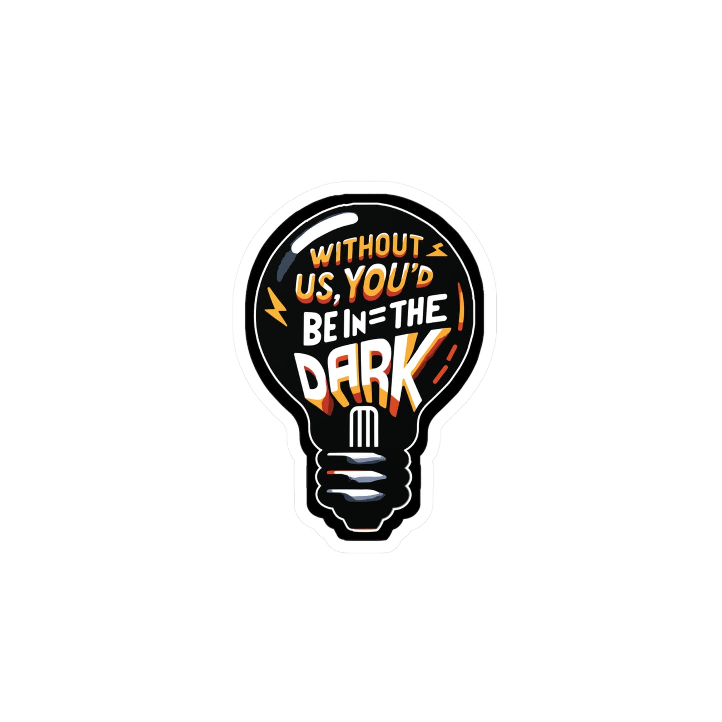 Without us, you'd be in the dark - Electrician Sticker for Laptop Sticker. Water Bottle Sticker, Vinyl Stripper Decal - Electrician Gift