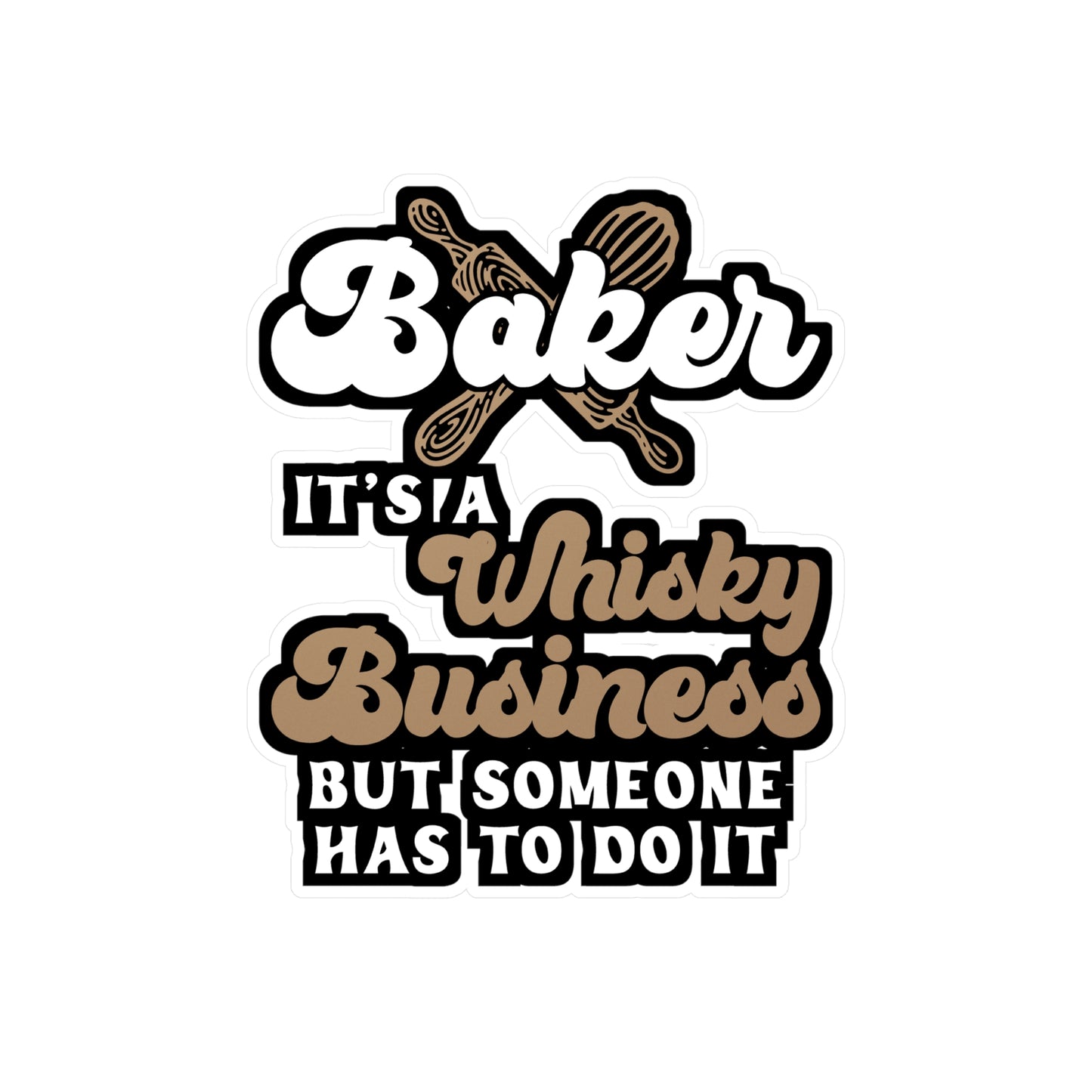 Baker - It's A Whisky Business But Someone Has To Do It - Baking Sticker for Laptop Sticker. Water Bottle Sticker, Vinyl Cake-decorator Decal - Baking Gift