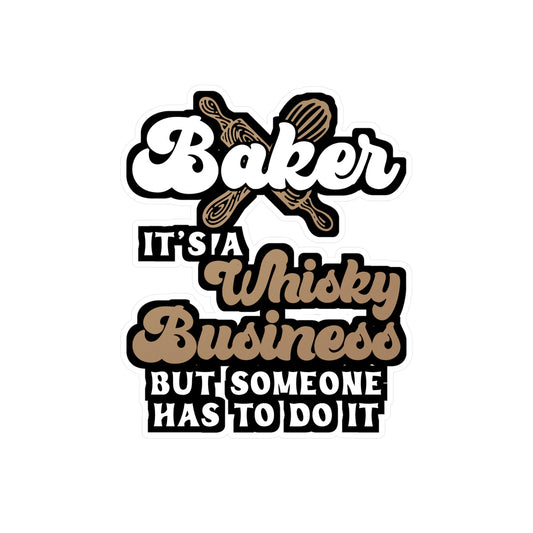 Baker - It's A Whisky Business But Someone Has To Do It - Baking Sticker for Laptop Sticker. Water Bottle Sticker, Vinyl Cake-decorator Decal - Baking Gift